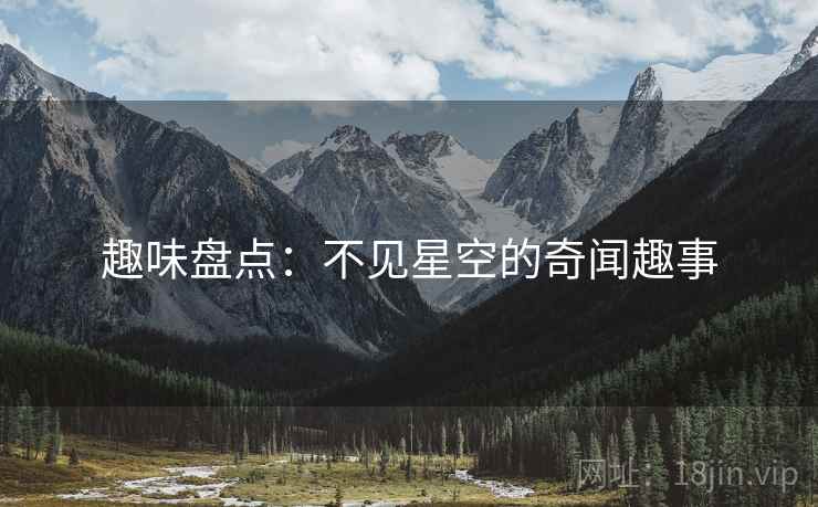 趣味盘点：不见星空的奇闻趣事