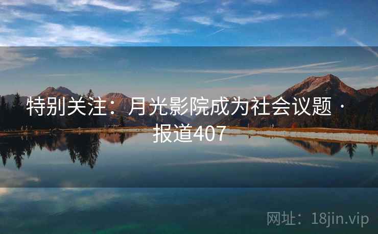 特别关注：月光影院成为社会议题 · 报道407