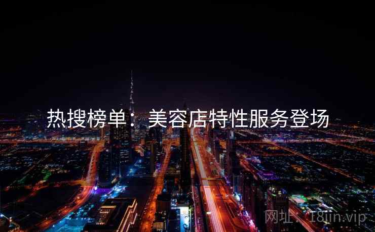 热搜榜单：美容店特性服务登场