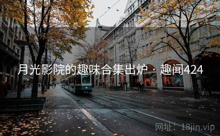 月光影院的趣味合集出炉 · 趣闻424