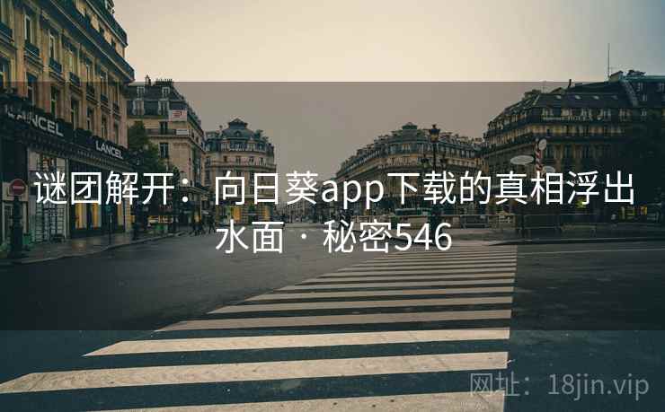 谜团解开：向日葵app下载的真相浮出水面 · 秘密546