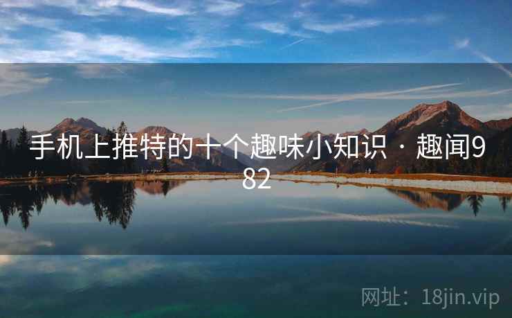 手机上推特的十个趣味小知识 · 趣闻982