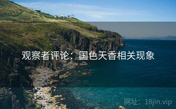 观察者评论:国色天香相关现象