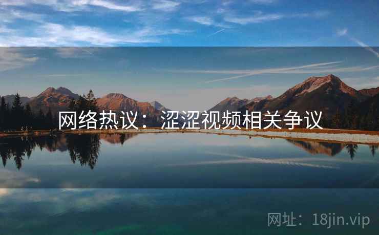 网络热议：涩涩视频相关争议